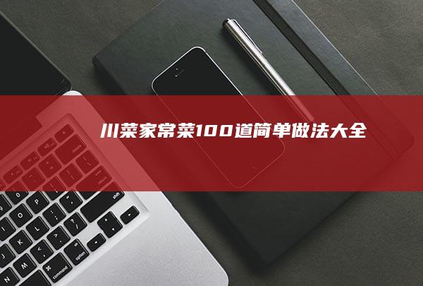 川菜家常菜100道简单做法大全